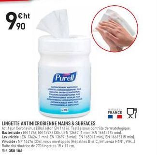 €ht  9900  LINGETTE ANTIMICROBIENNE MAINS & SURFACES  Actif sur Coronavirus (30sl selon EN 14476. Testée sous contrôle dermatologique. Bactéricide: EN 1276, EN 13727 130sl, EN 13697 (1 min), EN 16615(