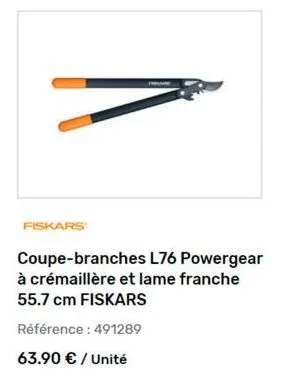fiskars  coupe-branches l76 powergear à crémaillère et lame franche 55.7 cm fiskars  référence : 491289  63.90 € / unité 