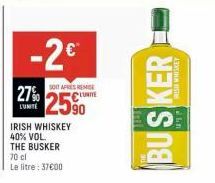 -2€  SOIT APRES REMISE LUNITE  27% 2590  LUNITE  IRISH WHISKEY 40% VOL  THE BUSKER  70 cl  Le litre: 37600  BUSKER  WHISKEY 