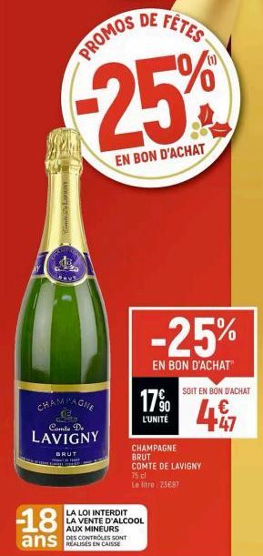 -18  PROMOS  ans  -25%  EN BON D'ACHAT  2  RUS  CHAMPAGNE  Comte De LAVIGNY  BRUT  DE FÊTES  -25%  EN BON D'ACHAT  17%  L'UNITÉ  LA LOI INTERDIT LA VENTE D'ALCOOL AUX MINEURS DES CONTROLES SONT  SOIT 