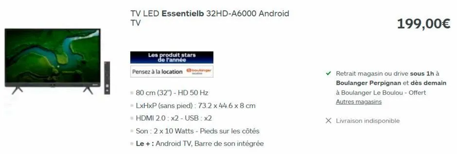 tv led essentielb 32hd-a6000 android tv  les produit stars  de l'année  pensez à la location  80 cm (32") - hd 50 hz  • lxhxp (sans pied): 73.2 x 44.6 x 8 cm hdmi 2.0: x2 - usb : x2  son: 2 x 10 watts