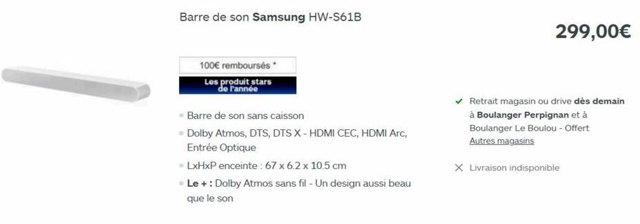 Barre de son Samsung HW-S61B  100€ remboursés*  Les produit stars  de l'année  Barre de son sans caisson  • Dolby Atmos, DTS, DTS X - HDMI CEC, HDMI Arc, Entrée Optique  • LxHxP enceinte : 67 x 6.2 x 