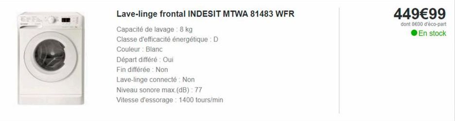 EFFA  Lave-linge frontal INDESIT MTWA 81483 WFR  Capacité de lavage: 8 kg  Classe d'efficacité énergétique : D  Couleur : Blanc  Départ différé : Oui  Fin différée: Non  Lave-linge connecté: Non  Nive