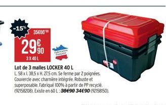 -15%  35650  29%  3 X 40 L  Lot de 3 malles LOCKER 40 L  L. 58 x 1.38,5 x H. 27,5 cm. Se ferme par 2 poignées. Couvercle avec charnière intégrée. Robuste et superposable. Fabriqué 100% à partir de PP 