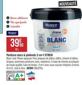 Bonne adhérence Très opacifiante  Lessivable  Nuance  39%  10L  Nuance  Peinture murs & plafonds 2-en-1 XTREM  Blanc mat. Phase aqueuse. Pour plaques de plâtre, plâtre, ciment et béton, briques, ancie