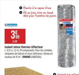 69  LE M  Isolant mince thermo-réflecteur  L 12,5 x 1.12 m. 19 composants. Pour les combles, rampants de toiture et murs intérieurs. Vendu en rouleau de 15 m²: 59€85 (24820126)  Étanche à la vapeur d'