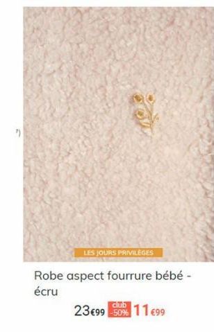 LES JOURS PRIVILEGES  Robe aspect fourrure bébé - écru  club  23 €99 -50% 11€99  