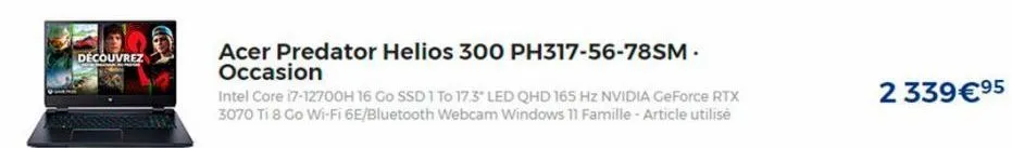 découvrez  (16  acer predator helios 300 ph317-56-78sm. occasion  intel core i7-12700h 16 go ssd 1 to 17.3" led qhd 165 hz nvidia geforce rtx 3070 ti 8 go wi-fi 6e/bluetooth webcam windows 11 famille 