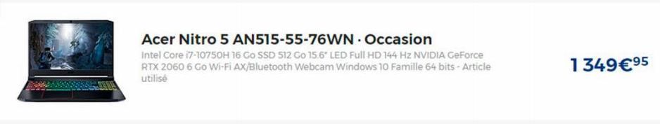 Acer Nitro 5 AN515-55-76WN. Occasion  Intel Core 17-10750H 16 Go SSD 512 Go 15.6" LED Full HD 144 Hz NVIDIA GeForce RTX 2060 6 Go Wi-Fi AX/Bluetooth Webcam Windows 10 Famille 64 bits - Article utilisé