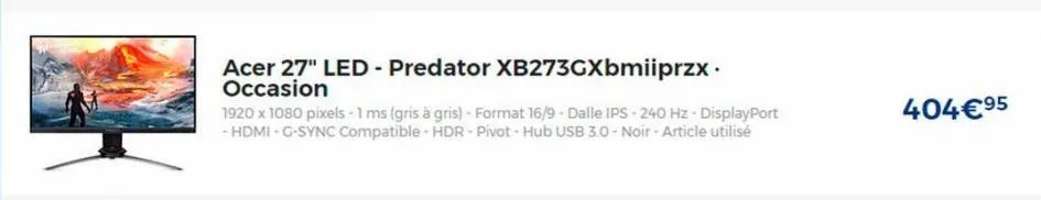 acer 27" led - predator xb273gxbmiiprzx. occasion  1920 x 1080 pixels -1 ms (gris à gris) - format 16/9 - dalle ips-240 hz - displayport - hdmi - g-sync compatible - hdr- pivot - hub usb 3.0- noir - a