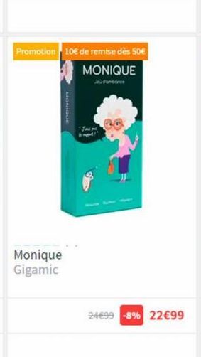 Monique Gigamic  Promotion 10€ de remise dès 50€  MONIQUE  Jeu d'ambiance  24€99 -8% 22€99 