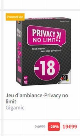 Promotion  PRIVACY NO LIMIT  Tout avouer...  sans rien dévoiler!  -18  Jeu d'ambiance-Privacy no limit  Gigamic  24€99 -20% 19€99 