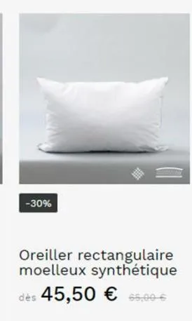 -30%  (1)  oreiller rectangulaire moelleux synthétique dès 45,50 € 65,00€ 