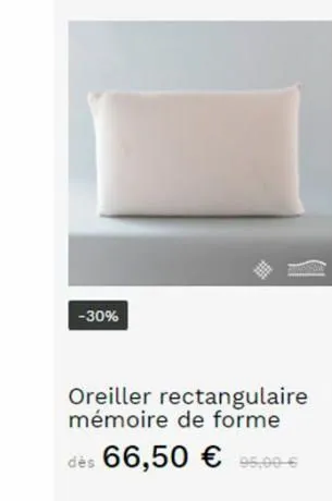 -30%  si  oreiller rectangulaire mémoire de forme  dès 66,50 € 95,00–€)  