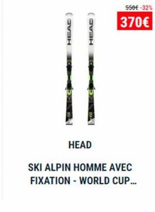 HEADC)  HEAD)  HEAD  550€ -32%  370€  SKI ALPIN HOMME AVEC FIXATION - WORLD CUP... 
