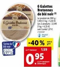 farine de blé noir origine france  6 galettes bretonnes  vanes  6 galettes bretonnes de blé noir (2)  le produit de 300 g:  159 € (1 kg = 5,30 €) les 2 produits:2,54€ (1 kg = 4,23 €) soit l'unité 1,27