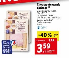 pore  breuf & gommes. de terre ORIGINE FRANCE  Choucroute  Jamie Mence  Choucroute  Jamie Mence  Choucroute garnie d'Alsace (2)  Le produit de 1 kg: 5.99 € (1 kg = 5,99 €)  Les 2 produits: 9,58 €  (1 