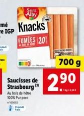 Saint Alby  Knacks  FUMEES 201  Saucisses de Strasbourg (3)  Au bois de hêtre 100% Purport 15093 Produit  fal  700 g  2.90  1-434€ 