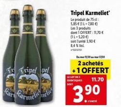 Tripel pel  Tripel Karmeliet  Le produit de 75 cl: 5,85 € (1 L=7,80 €)  Les 3 produits  dont 1 OFFERT: 11,70 €  (1L-5,20 €)  soit l'unité 3,90 €  8,4 % Vol. 561570  Dumer 11/17/01  2 achetés  +1 OFFER