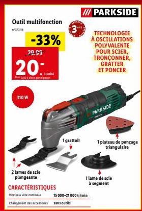 Outil multifonction  -33%  29.99  20:  50€ par  310 W  2 lames de scie plongeante  L'unité  CARACTÉRISTIQUES  Vinesse à vide nominale Changement des accessoires  15 000-21 000 tr/min  sans outils  1 g