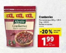 xox  alesto cranberries  dried & sweetened  cranberries  prix normal pour 200 g: 1,99 € (1kg-9,95 €)  séchées et sucrées  -20%  7  t-290€  sur le prix au kilo  
