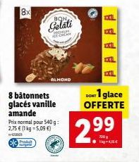 8x  Produt surgela  8 bâtonnets glacés vanille amande Prix normal pour 540 g: 2,75 € (1 kg = 5,09 €)  -SSAGE  BON  Gelati  Vale  ALMOND  XXL  2.99  tig-4,5€  DONT  1 glace OFFERTE 