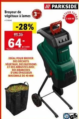 broyeur de végétaux à lames  3  -28%  89.99  64.  ●l'uni  idéal pour broyer des déchets végétaux, des buissons et des arbustes avec des branches d'une épaisseur maximale de 40 mm  iii parkside  moteur