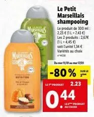 marsas  mares  nutrition  le petit marseillais shampooing le produit de 300 ml: 2,23 € (il-7,43 €) les 2 produits: 2,67€ (1l-4,45 €) soit l'unité 1,34 € variétés au choix 4611  du 11/01 13/01  -80%  s