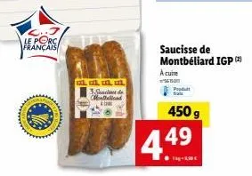 ar  le porc français  , , ,  3 shachas de montand ba  saucisse de montbéliard igp (2) a cuire  produit  450 g  4.49 