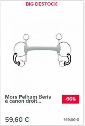 big destock'  mors pelham beris à canon droit...  59,60 €  s  -60%  449,00-€ 