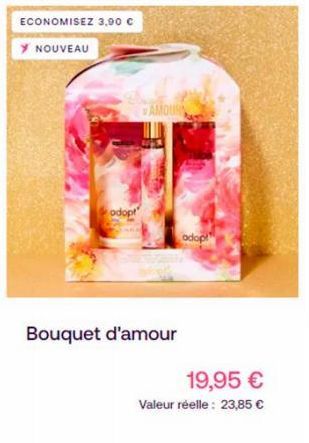 ECONOMISEZ 3,90 €  Y NOUVEAU  odopt  Bouquet d'amour  AMOUR  adopt  19,95 €  Valeur réelle: 23,85 € 