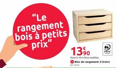 "Le rangement bois à petits prix"  13 90  Dont 0,19 € d'éco-mobilier.  PEFC  Bloc de rangement 3 tiroirs  19435  