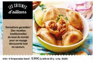 LES CUISINES  d'ailleurs  Sensations garanties!  Des recettes traditionnelles du bout du monde pour un voyage découverte tout en saveurs  12-9 Empanadas baruf: 5,99€ (Lab de 225-kg:220) 