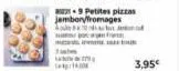 a  9 petites pizzas jambon/fromages  3,95€ 