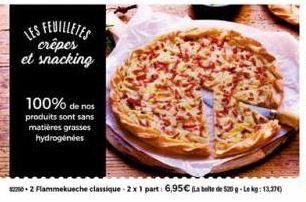 LES FEUILLETES crêpes et snacking  100% de nos  produits sont sans matières grasses hydrogénées  82200-2 Flammekueche classique - 2x1 part: 6,95€ La belle de 520 g-Lekg: 13.370) 