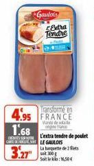 Gaulois  Extra Tendre fald  Transforme en  4.95 FRANCE  1.68  GARDENS LE GAULOIS  3.27  Van one France  L'extra tendre de poulet  La barquette de 2 filets soit 300 g  Soit le: 16,50€ 