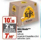 Jeffe  BLONDE  10.35  2:36  CARTES LEFFE  7.99  Bière blonde***  6,6% vol  te pack de 12 bouteilles25 Soit leite: 3,45 € 