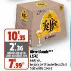 jeffe  blonde  10.35  2:36  cartes leffe  7.99  bière blonde***  6,6% vol  te pack de 12 bouteilles25 soit leite: 3,45 € 