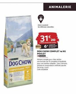 POPURINA  DOG CHOW  COMPLETICIASSIC DUTY  ANIMALERIE  Aide à souteni les défenses naturelles  31€ 20  L'UNITÉ PREENCAISSE  BRICO  DOG CHOW COMPLET 14 KG POULET  S  Aliment complet pour chien dute: une