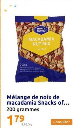 200 g  MACADAMIA NUT MIX Salted  SNACKS OF THE WORLD  antage  Mitage an Macam Machine  Mélange de noix de macadamia Snacks of...  200 grammes  179  8.95/kg  Consulter  