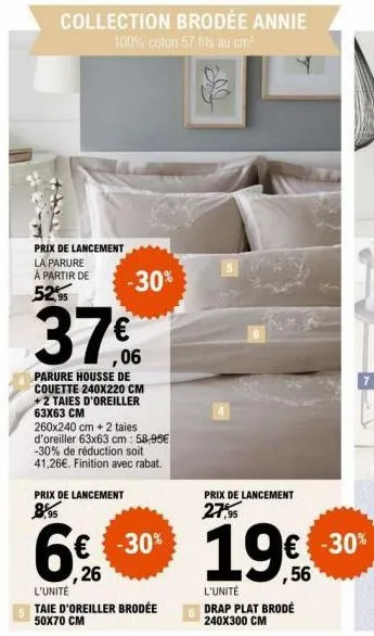 collection brodée annie  100% coton 57 fils au cm²  prix de lancement  la parure à partir de  52,95  37€  ,06  parure housse de couette 240x220 cm +2 taies d'oreiller 63x63 cm  260x240 cm + 2 taies d'