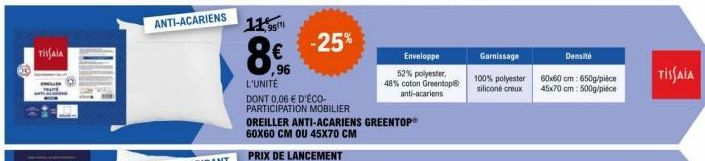 TISAIA  ANTI-ACARIENS  11,95  8€  ,96 L'UNITÉ  DONT 0,06 € D'ÉCO-PARTICIPATION MOBILIER  -25%  OREILLER ANTI-ACARIENS GREENTOP® 60X60 CM OU 45X70 CM  Enveloppe  52% polyester,  48% coton Greentop® ant