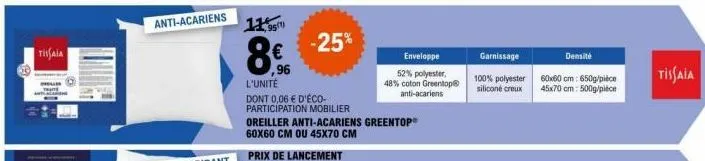 tisaia  anti-acariens  11,95  8€  ,96 l'unité  dont 0,06 € d'éco-participation mobilier  -25%  oreiller anti-acariens greentop® 60x60 cm ou 45x70 cm  enveloppe  52% polyester,  48% coton greentop® ant