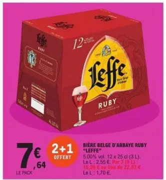 sab  le pack  teffe  kury  m. 507 m  € 2+1  offert  ,64  12  the  leffe  ruby  biere belge d'abbaye ruby "leffe"  5.00% vol. 12 x 25 cl (3 l). le l: 2,55 €. par 3 (96) 15,28 € au lieu de 22.92 € le l: