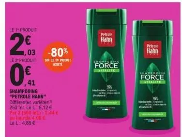 le 1 produit  2€3  ,03 -80%  le 2 produit sur le 20 produit  achete  0.41  41  shampooing "petrole hahn" différentes variétés 250 ml. le l: 8,12 € par 2 (500 ml): 2,44 € au lieu de 4,00 €  le l: 4,88 