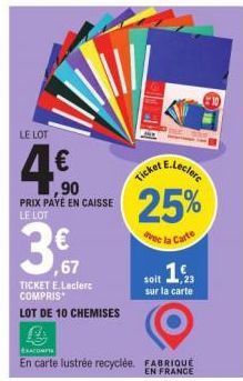 LE LOT  ,90  PRIX PAYÉ EN CAISSE LE LOT  3€ 67  TICKET E.Leclerc COMPRIS  LOT DE 10 CHEMISES  EXACOMPTA  En carte lustrée recyclée. FABRIQUE EN FRANCE  Ticket E.Leclere 25%  avec la Carte  soit 1  sur