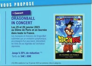 vous propose  > concert  dragonball in concert  les 25 et 26 janvier 2023 au dôme de paris et en tournée  dans toute la france.  les musiques et chansons de dragonball sublimées par un orchestre symph