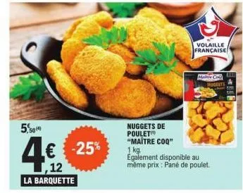 50%  4€ 25%  la barquette  volaille française  maitre c nuggets  nuggets de poulet "maitre coq" 1 kg. également disponible au même prix: pané de poulet.  