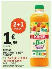 2+1  offert  l'unité  nectar  multifruits bio  "joker"  1 l. par 3 (3 l): 3,90 €  au lieu de 5,85 €.  le l: 1,30 €. différentes variétés  moet  joker  bio!  multi  fruits 