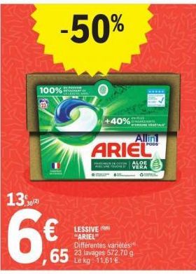 1302)  6€  100%  6.65  -50%  ARIEL  ALOE VERA  LESSIVE "ARIEL"  Différentes variétés  65 23 lavages 572.70 g  Le 11,61 €.  +40%  Allin  TAL 